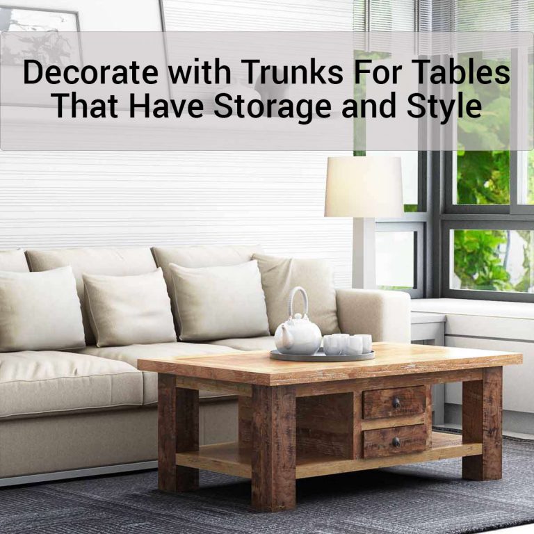 Decorate with Trunks For Tables That Have Storage and Style